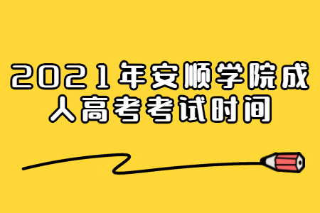 2021年安顺学院成人高考考试时间