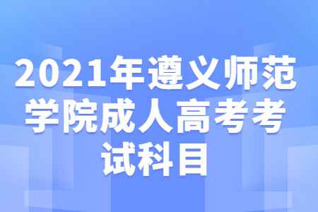 2021年遵义师范学院成人高考考试科目
