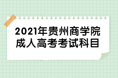 2021年贵州商学院成人高考考试科目