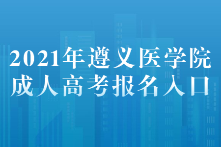 2021年遵义医学院成人高考报名入口