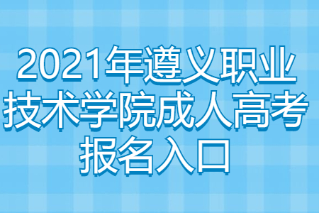 2021年遵义职业技术学院成人高考报名入口