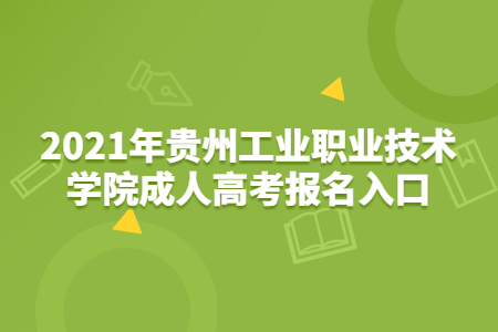 贵州工业职业技术学院成人高考 贵州工业职业技术学院成人高考报名入口