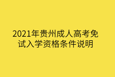 2021年贵州成人高考免试入学资格条件说明