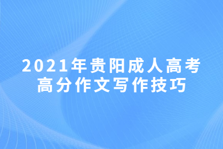 2021年贵阳成人高考高分作文写作技巧