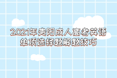 2021年贵阳成人高考英语单项选择题解题技巧