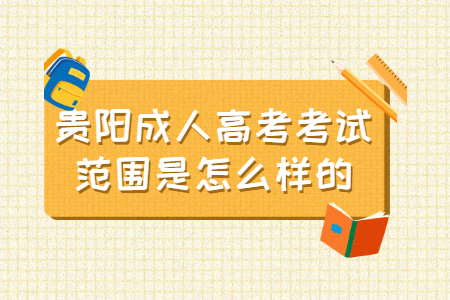 贵阳成人高考考试范围是怎么样的?