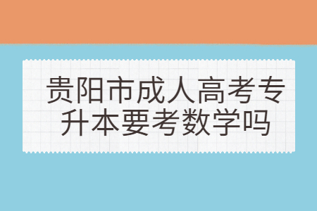 贵阳市成人高考专升本要考数学吗?