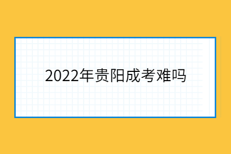 2022年贵阳成考难吗?