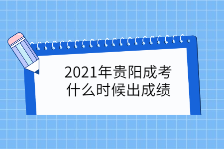 2021年贵阳成考什么时候出成绩?