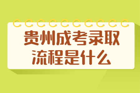 贵州成考录取流程是什么?