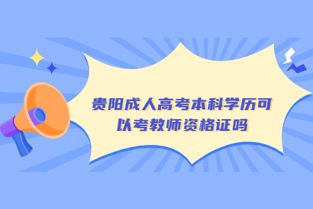 贵阳成人高考本科学历可以考教师资格证吗?