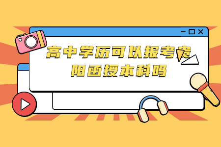 高中学历可以报考贵阳函授本科吗?