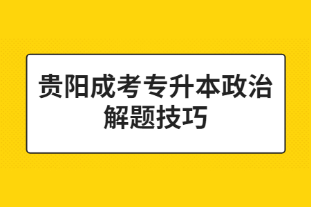 贵阳成考专升本政治解题技巧