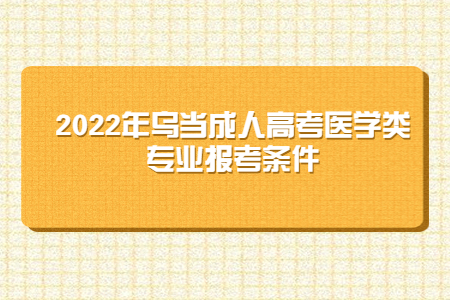 2022年乌当成人高考医学类专业报考条件