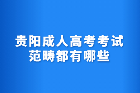 贵阳成人高考考试范畴都有哪些?