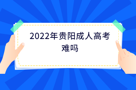 2022年贵阳成人高考难吗?