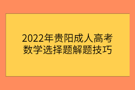 2022年贵阳成人高考数学选择题解题技巧