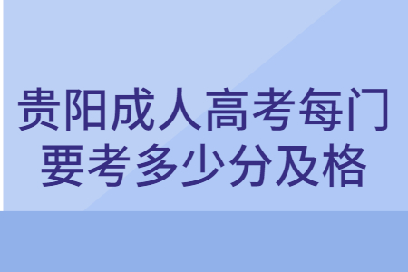 贵阳成人高考每门要考多少分及格?