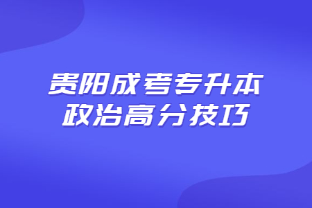 贵阳成考专升本政治高分技巧