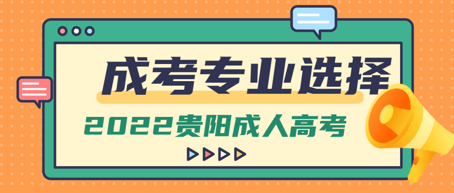 2022贵阳成人高考专业应该怎么选？