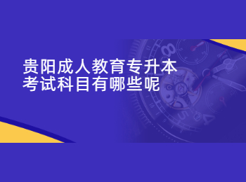 贵阳成人教育专升本考试科目