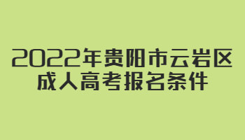 2022年贵阳市云岩区成人高考报名条件