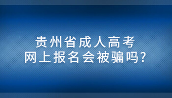 贵州省成人高考网上报名会被骗吗?