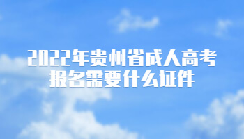 2022年贵州省成人高考报名需要什么证件？