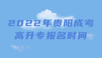 2022年贵阳成考高升专报名时间