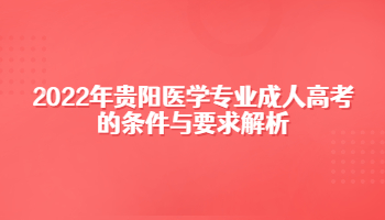 2022年贵阳医学专业成人高考的条件与要求解析