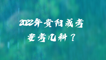 2022年贵阳成考要考几科？