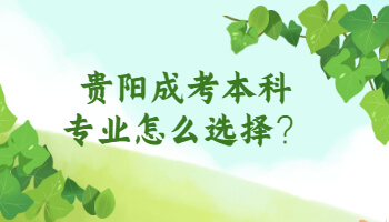 贵阳成考本科专业怎么选择？
