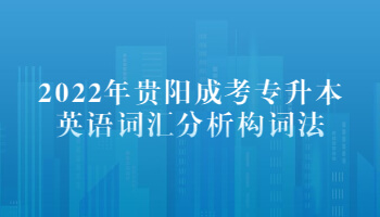2022年贵阳成考专升本英语词汇分析构词法