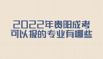 2022年贵阳成考可以报的专业有哪些