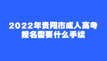 2022年贵阳市成人高考报名需要什么手续