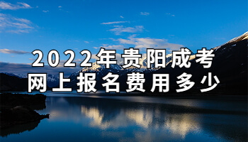 2022年贵阳成考网上报名费用多少