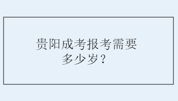 贵阳成考报考需要多少岁？