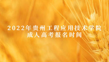 2022年贵州工程应用技术学院成人高考报名时间
