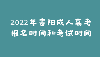 2022年贵阳成人高考报名时间和考试时间