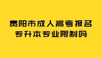 贵阳市成人高考报名专升本专业限制吗?