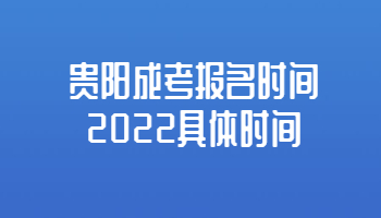 贵阳成考报名时间2022具体时间