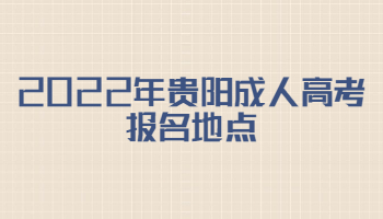 2022年贵阳成人高考报名地点