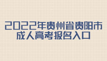 2022年贵州省贵阳市成人高考报名入口