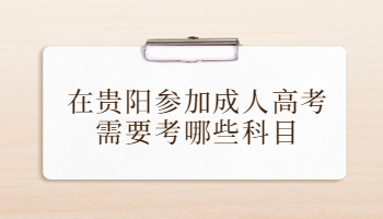 在贵阳参加成人高考需要考哪些科目