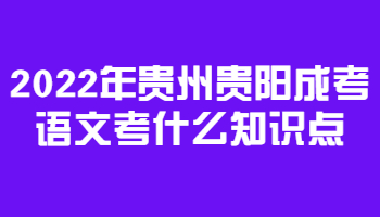 2022年贵州贵阳成考语文考什么知识点