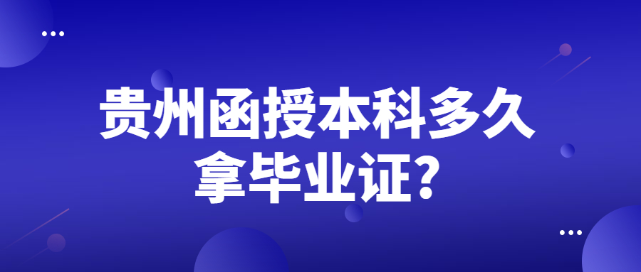 贵州函授本科多久拿毕业证?