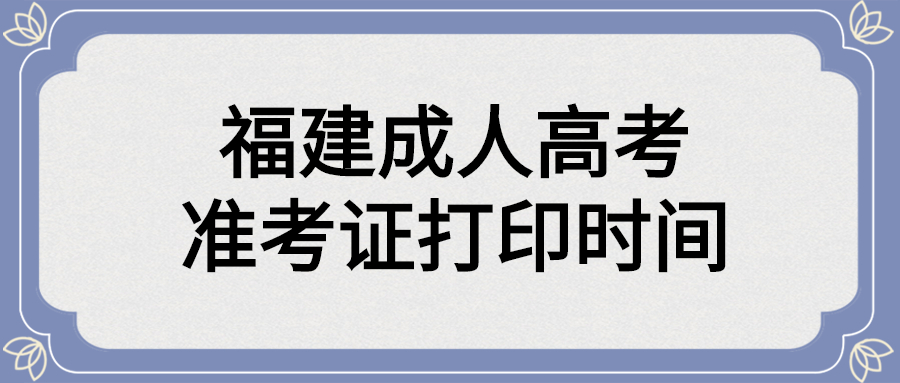 福建成人高考准考证打印时间